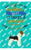 Any Woman Can Be A Mother, But It Takes A Special Woman To Be A Fox Terrier Mom: Journal Composition Notebook for Dog and Puppy Lovers