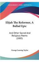 Elijah The Reformer, A Ballad Epic