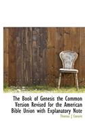 The Book of Genesis the Common Version Revised for the American Bible Union with Explanatory Note