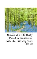 Memoirs of a Life Chiefly Passed in Pannsylvania Withi the Last Sixty Years