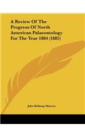 A Review Of The Progress Of North American Palaeontology For The Year 1884 (1885)