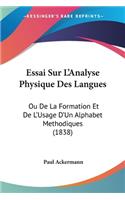 Essai Sur L'Analyse Physique Des Langues: Ou De La Formation Et De L'Usage D'Un Alphabet Methodiques (1838)(French)
