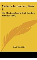 Asthetische Studien, Book 2: Die Illusionstheorie Und Goethes Asthetik (1904)