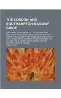 The London and Southampton Railway Guide; Containing a Topographical, Antiquarian, and Geological Account of the Country, and of the Towns and Village