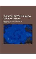 The Collector's Handy-Book of Algae; Desmids, Fungi, Lichens, Mosses, &C