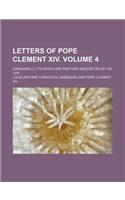 Letters of Pope Clement XIV. Volume 4; (Ganganelli.) to Which Are Prefixed Anecdotes of His Life: (English)