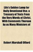 Life's Golden Lamp for Daily Devotional Use. a Treasury of Texts from the Very Words of Christ, with Comments Thereon by as Many Ministers of
