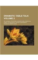 Dramatic Table Talk; Or, Scenes, Situations, & Adventures, Serious & Comic, in Theatrical History & Biography Volume 2