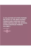 A Collection of State Papers Relative to the War Against France Now Carrying on by Great Britain and the Several Other European Powers Volume 2: (English)