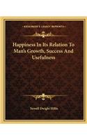 Happiness in Its Relation to Man's Growth, Success and Usefulness