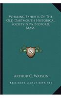 Whaling Exhibits Of The Old Dartmouth Historical Society New Bedford, Mass.