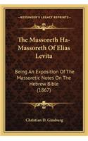 The Massoreth Ha-Massoreth Of Elias Levita: Being An Exposition Of The Massoretic Notes On The Hebrew Bible (1867)(English)