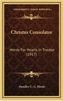 Christus Consolator: Words for Hearts in Trouble (1917)