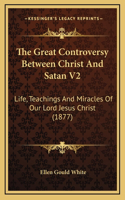 The Great Controversy Between Christ and Satan V2: Life, Teachings and Miracles of Our Lord Jesus Christ (1877)