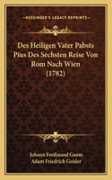 Des Heiligen Vater Pabsts Pius Des Sechsten Reise Von Rom Nach Wien (1782)