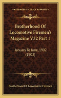 Brotherhood Of Locomotive Firemen's Magazine V32 Part 1: January To June, 1902 (1902)