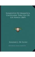 Elementos De Gramatica Castellana, Para Uso De Los Ninos (1869)