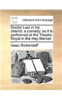 Doctor Last in His Chariot: A Comedy: As It Is Performed at the Theatre Royal in the Hay-Market.