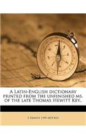 A Latin-English dictionary printed from the unfinished ms. of the late Thomas Hewitt Key..