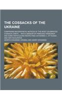 The Cossacks of the Ukraine; Comprising Biographical Notices of the Most Celebrated Cossack Chiefs ... with a Memoir of Princess Tarakanof, and Some P