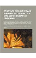 Anastasii Bibliothecarii Historia Ecclesiastica Sive Chronographia Tripertita; Ex Ms. Codice Bibliothecae Vaticanae Collata Ad Ms. Exemplar Longobard.: (English)