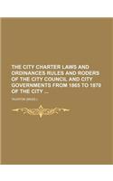 The City Charter Laws and Ordinances Rules and Roders of the City Council and City Governments from 1865 to 1870 of the City