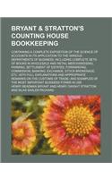 Bryant & Stratton's Counting House Bookkeeping; Containing a Complete Exposition of the Science of Accounts in Its Application to the Various Departments of Business; Including Complete Sets of Books in Wholesale and Retail Merchandising, Farming,