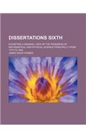 Dissertations Sixth; Exhibiting a General View of the Progress of Mathematical and Physical Science Principally from 1775 to 1850