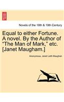 Equal to Either Fortune. a Novel. by the Author of the Man of Mark, Etc. [Janet Maugham.]