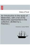 An Introduction to the Study of Meteorites, with a List of the Meteorites Represented in the Collection. [Edited by L. Fletcher.]