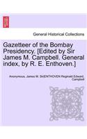 Gazetteer of the Bombay Presidency. [Edited by Sir James M. Campbell. General Index, by R. E. Enthoven.] Volume XVIII. Part III.