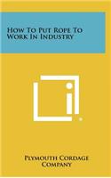 How To Put Rope To Work In Industry: (English)
