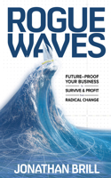 Rogue Waves: Future-Proof Your Business to Survive and Profit from Radical Change: Future-Proof Your Business to Survive and Profit from Radical Change