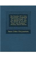 The Homilies of S. John Chrysostom, Archbishop of Constantinople, on the Epistles of St. Paul the Apostle to Timothy, Titus, and Philemon