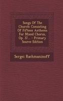 Songs of the Church: Consisting of Fifteen Anthems for Mixed Chorus, Op. 37...