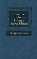 Over the Border - Primary Source Edition: (English)