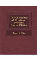 The Chemistry of Creation - Primary Source Edition