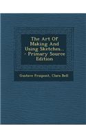 The Art of Making and Using Sketches... - Primary Source Edition