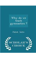 Why Do We Teach Gymnastics ? - Scholar's Choice Edition