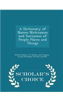 Dictionary of Names Nicknames and Surnames of People Places and Things - Scholar's Choice Edition