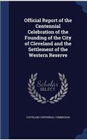 Official Report of the Centennial Celebration of the Founding of the City of Cleveland and the Settlement of the Western Reserve: (English)