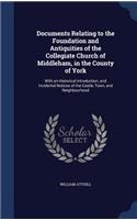 Documents Relating to the Foundation and Antiquities of the Collegiate Church of Middleham, in the County of York