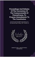 Proceedings And Debates Of The Convention Of The Commonwealth Of Pennsylvania, To Propose Amendments To The Constitution