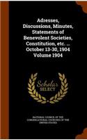 Adresses, Discussions, Minutes, Statements of Benevolent Societies, Constitution, Etc. ... October 13-30, 1904 Volume 1904