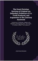 The Great Christian Doctrine of Original Sin Defended, Evidences of It's Truth Produced, and Arguments to the Contrary Answered: Containing, in Particular, a Reply to the Objections and Arguings of Dr. John Taylor, in His Book, Intitled, the Scripture D