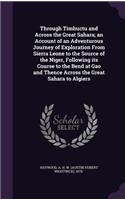 Through Timbuctu and Across the Great Sahara; an Account of an Adventurous Journey of Exploration From Sierra Leone to the Source of the Niger, Following its Course to the Bend at Gao and Thence Across the Great Sahara to Algiers