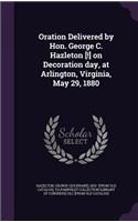 Oration Delivered by Hon. George C. Hazleton [!] on Decoration day, at Arlington, Virginia, May 29, 1880