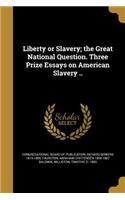 Liberty or Slavery; the Great National Question. Three Prize Essays on American Slavery ..