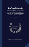New York University: Its History, Influence, Equipment and Characteristics, With Biographical Sketches and Portraits of Founders, Benefactors, Officers and Alumni; Volum