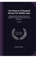 The History Of England During The Middle Ages: Comprizing The Reigns Of Henry Vi., Edward Iv., Edward V., Richard Iii. And Henry Vii.; Volume 3
